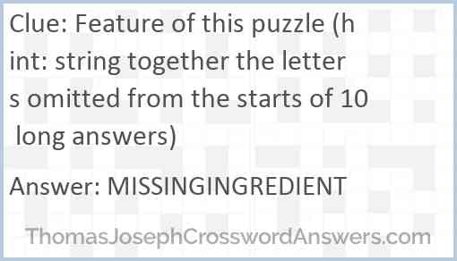 Feature of this puzzle (hint: string together the letters omitted from the starts of 10 long answers) Answer