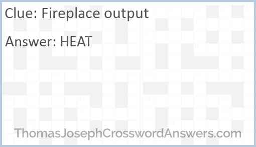 Fireplace output crossword clue ThomasJosephCrosswordAnswers com