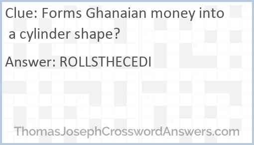 Forms Ghanaian money into a cylinder shape? Answer