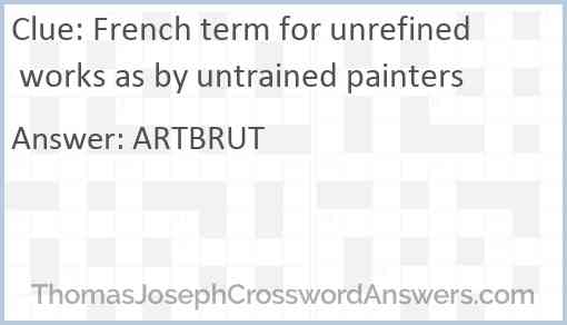 French term for unrefined works as by untrained painters crossword clue