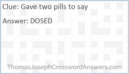Gave two pills to say Answer
