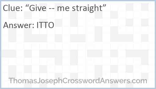 “Give -- me straight” Answer