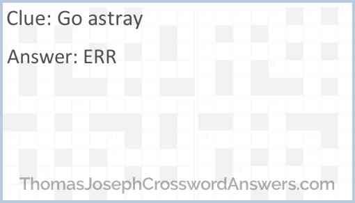 Go astray crossword clue ThomasJosephCrosswordAnswers com