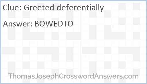 Greeted deferentially crossword clue ThomasJosephCrosswordAnswers com
