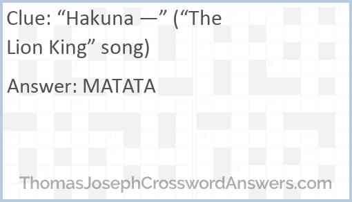 “Hakuna —” (“The Lion King” song) Answer