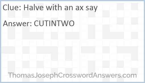 Halve with an ax say Answer