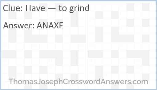 Have — to grind Answer