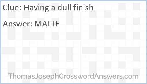 Having a dull finish Answer