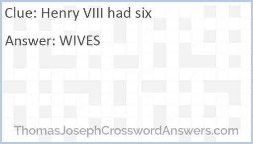 Henry VIII had six Answer