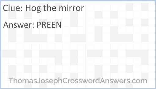Hog the mirror crossword clue ThomasJosephCrosswordAnswers com