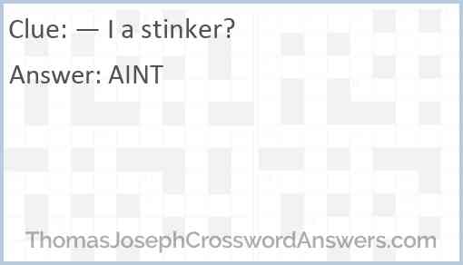“— I a stinker?” Answer