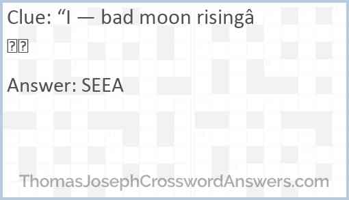 “I — bad moon rising” Answer