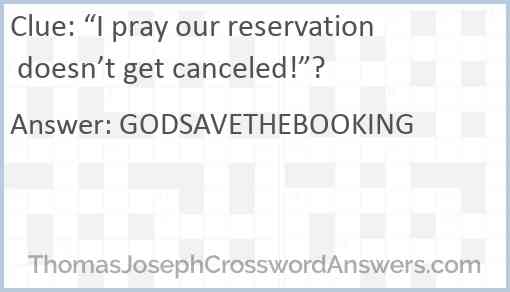 “I pray our reservation doesn’t get canceled!”? Answer
