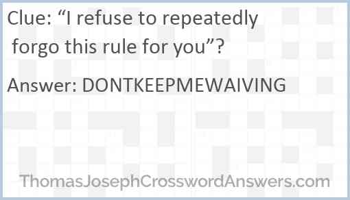 “I refuse to repeatedly forgo this rule for you”? Answer