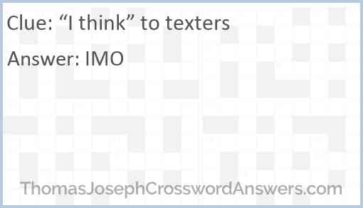 “I think” to texters Answer