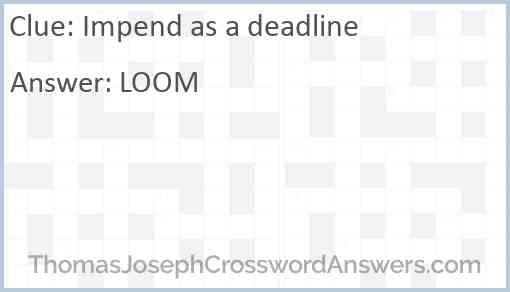 Impend as a deadline Answer