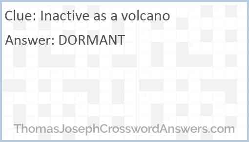Inactive as a volcano Answer