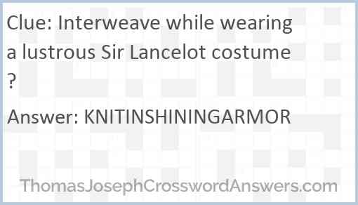Interweave while wearing a lustrous Sir Lancelot costume? Answer