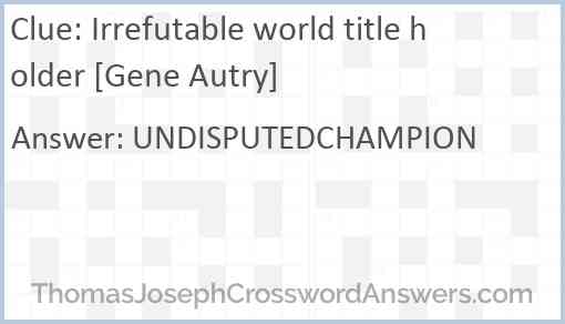 Irrefutable world title holder [Gene Autry] Answer