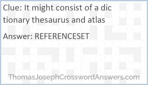 It might consist of a dictionary thesaurus and atlas Answer