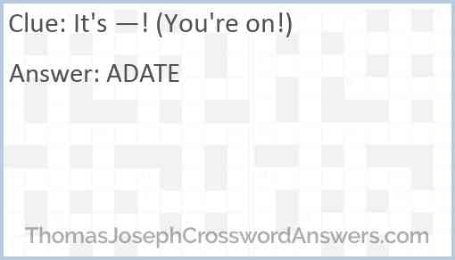 “It’s —!” (“You’re on!”) Answer