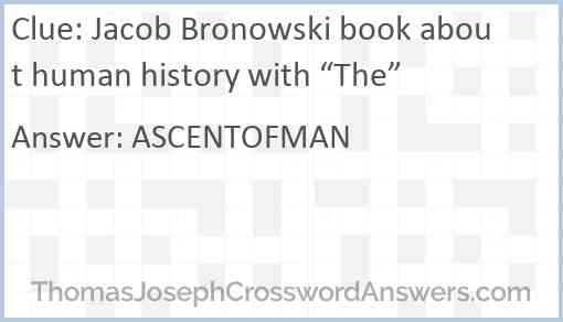 Jacob Bronowski book about human history with “The” Answer