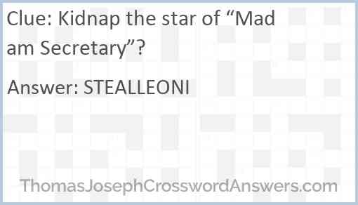 Kidnap the star of “Madam Secretary”? Answer