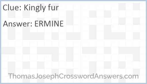 Kingly fur crossword clue ThomasJosephCrosswordAnswers com