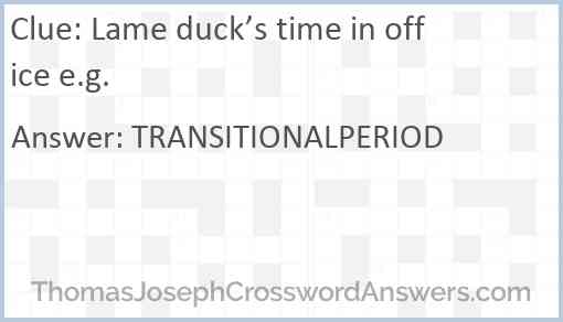 Lame duck’s time in office e.g. Answer