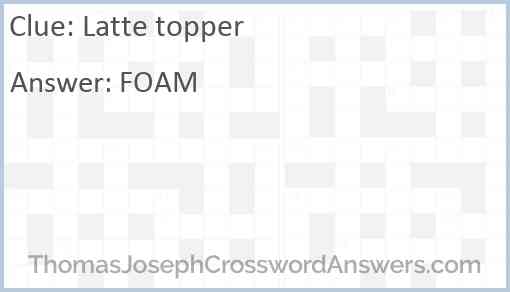 Latte topper crossword clue ThomasJosephCrosswordAnswers com