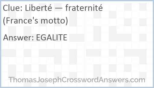 Liberté — fraternité (France's motto) Answer