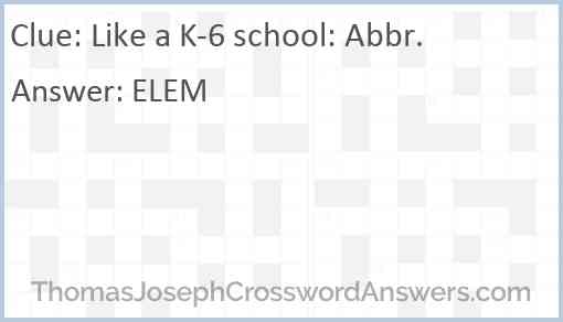 Like a K-6 school: Abbr. Answer