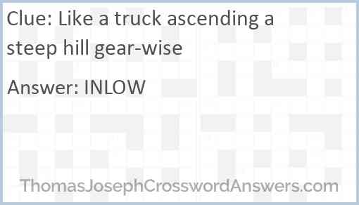 Like a truck ascending a steep hill gear-wise Answer
