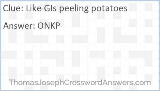 Like GIs peeling potatoes Answer