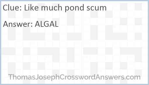 Like much pond scum Answer