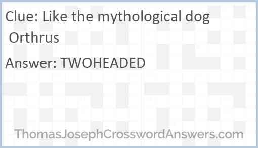 Like the mythological dog Orthrus Answer