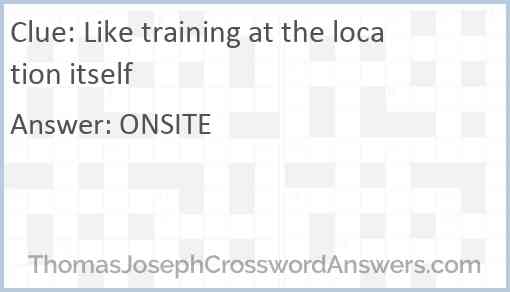 Like training at the location itself Answer