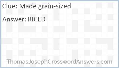 Made grain-sized Answer
