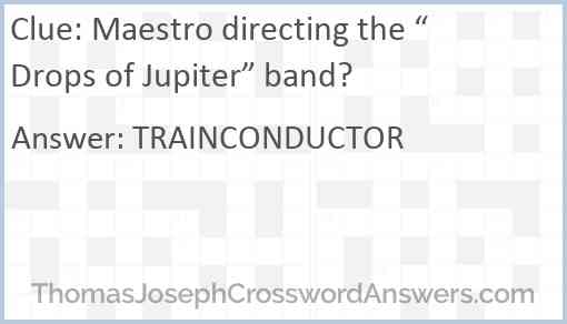 Maestro directing the “Drops of Jupiter” band? Answer