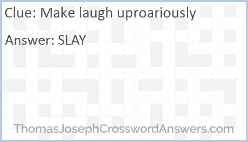 Make laugh uproariously Answer