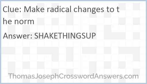 Make radical changes to the norm Answer