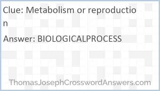 Metabolism or reproduction Answer