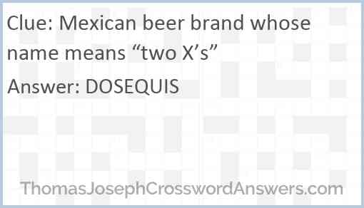 Mexican beer brand whose name means “two X’s” Answer
