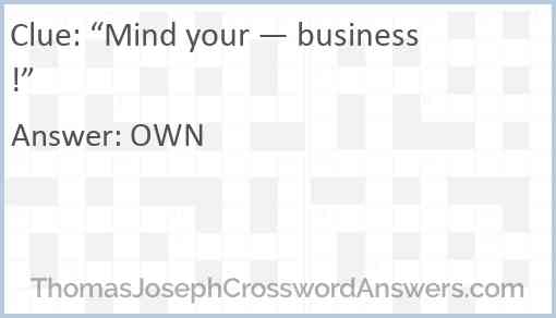“Mind your — business!” Answer