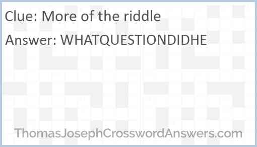 More of the riddle Answer