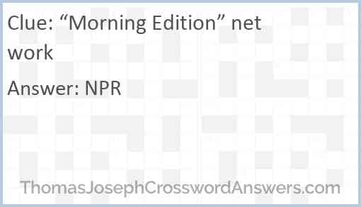 “Morning Edition” network Answer