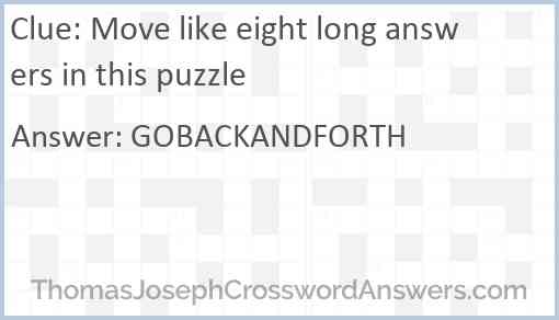 Move like eight long answers in this puzzle Answer