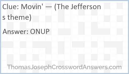 Movin' — (The Jeffersons theme) Answer