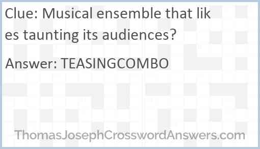 Musical ensemble that likes taunting its audiences? Answer