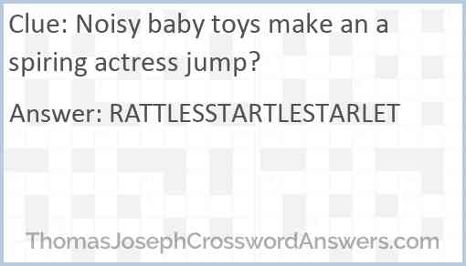 Noisy baby toys make an aspiring actress jump? Answer